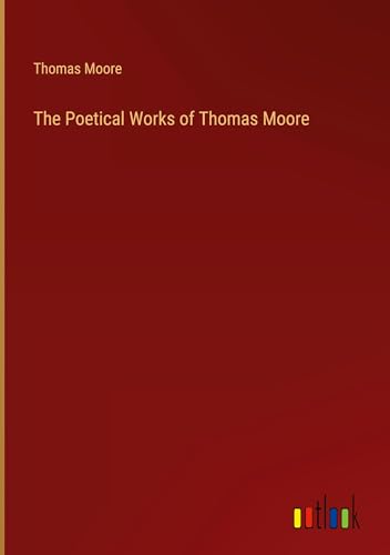 The Poetical Works of Thomas Moore von Outlook Verlag